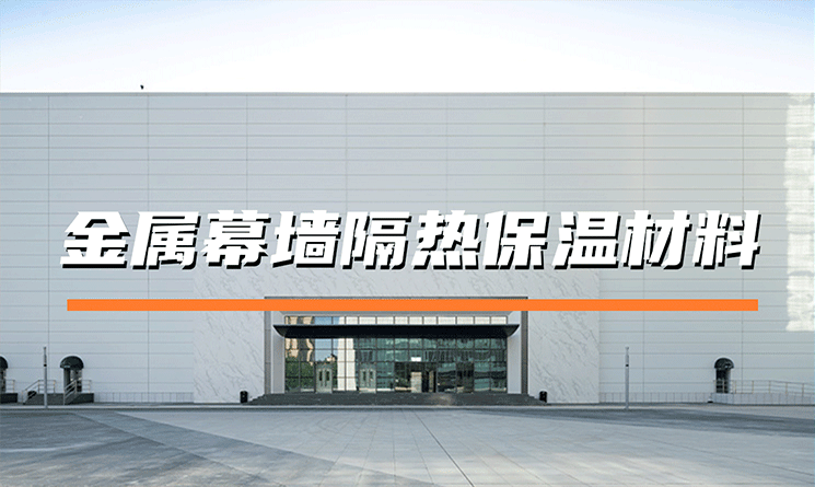 金屬幕墻宜采用哪些隔熱保溫材料